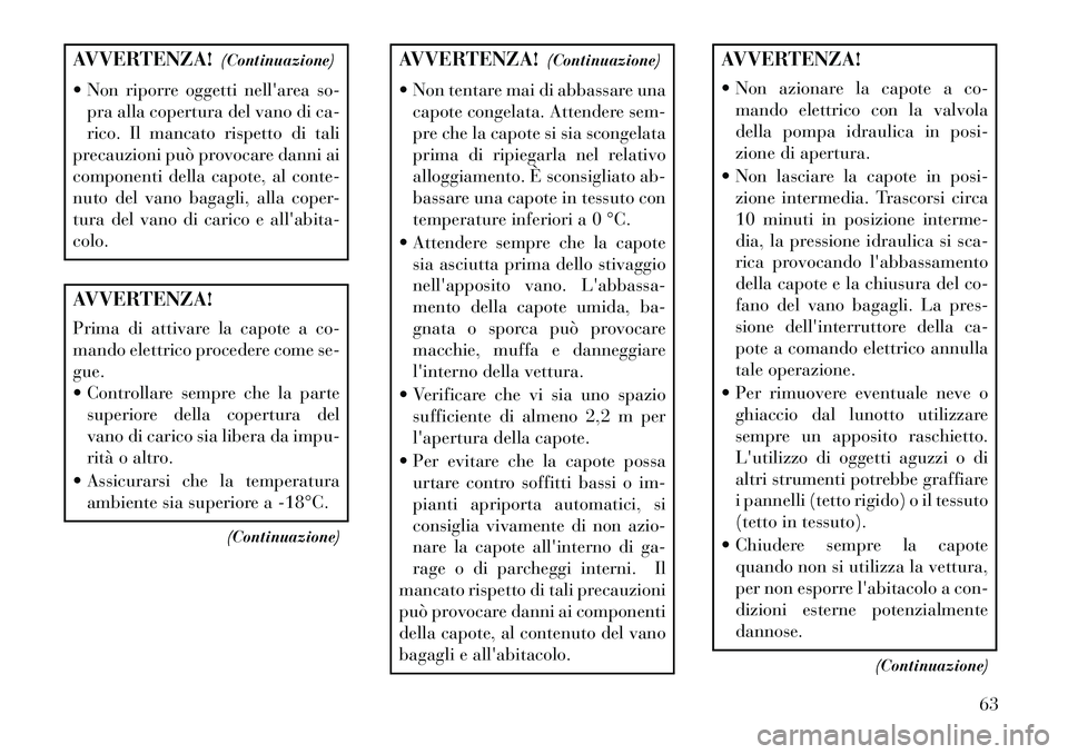 Lancia Flavia 2013 Libretto Uso Manutenzione (in Italian) AVVERTENZA!(Continuazione)
Non riporre oggetti nellarea so- pra alla copertura del vano di ca-
rico. Il mancato rispetto di tali
precauzioni può provocare danni ai
componenti della capote, al cont Lancia Flavia 2013 Libretto Uso Manutenzione (in Italian) AVVERTENZA!(Continuazione)
Non riporre oggetti nellarea so- pra alla copertura del vano di ca-
rico. Il mancato rispetto di tali
precauzioni può provocare danni ai
componenti della capote, al cont