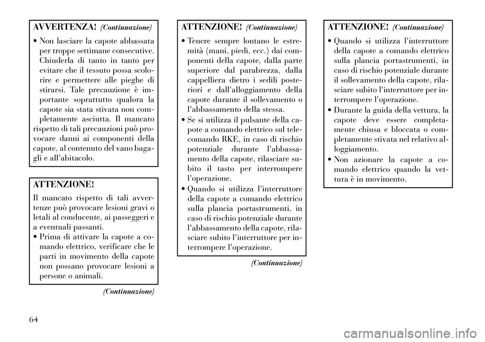 Lancia Flavia 2013 Libretto Uso Manutenzione (in Italian) AVVERTENZA!(Continuazione)
Non lasciare la capote abbassata per troppe settimane consecutive.
Chiuderla di tanto in tanto per
evitare che il tessuto possa scolo-
rire e permettere alle pieghe di
sti Lancia Flavia 2013 Libretto Uso Manutenzione (in Italian) AVVERTENZA!(Continuazione)
Non lasciare la capote abbassata per troppe settimane consecutive.
Chiuderla di tanto in tanto per
evitare che il tessuto possa scolo-
rire e permettere alle pieghe di
sti