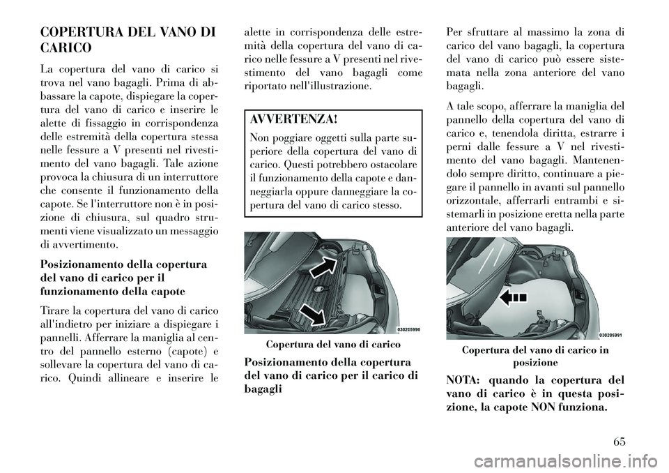 Lancia Flavia 2013 Libretto Uso Manutenzione (in Italian) COPERTURA DEL VANO DI
CARICO
La copertura del vano di carico si
trova nel vano bagagli. Prima di ab-
bassare la capote, dispiegare la coper-
tura del vano di carico e inserire le
alette di fissaggio i Lancia Flavia 2013 Libretto Uso Manutenzione (in Italian) COPERTURA DEL VANO DI
CARICO
La copertura del vano di carico si
trova nel vano bagagli. Prima di ab-
bassare la capote, dispiegare la coper-
tura del vano di carico e inserire le
alette di fissaggio i