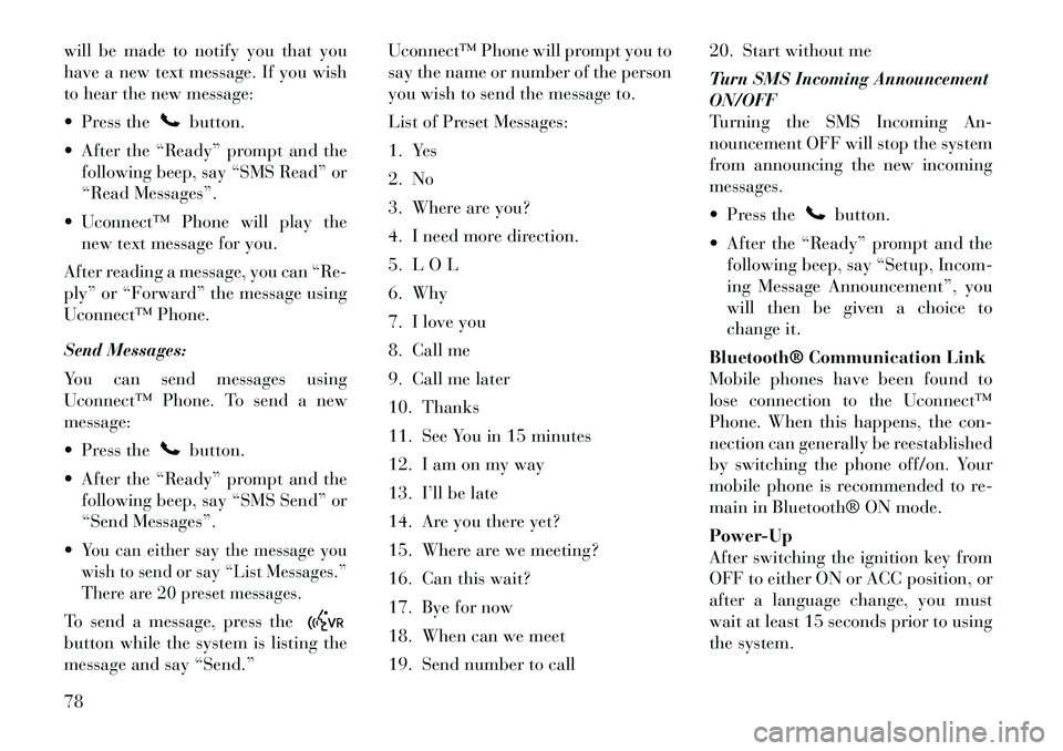 Lancia Flavia 2012 Owner handbook (in English) will be made to notify you that you
have a new text message. If you wish
to hear the new message:
Press the
button.
After the “Ready” prompt and the following beep, say “SMS Read” or
“Re Lancia Flavia 2012 Owner handbook (in English) will be made to notify you that you
have a new text message. If you wish
to hear the new message:
Press the
button.
After the “Ready” prompt and the following beep, say “SMS Read” or
“Re