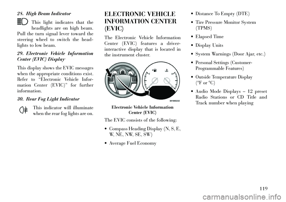 Lancia Flavia 2013  Owner handbook (in English) 28. High Beam IndicatorThis light indicates that the
headlights are on high beam.
Pull the turn signal lever toward the
steering wheel to switch the head-
lights to low beam.
29. Electronic Vehicle In