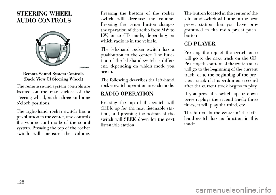 Lancia Flavia 2013 Owner handbook (in English) STEERING WHEEL
AUDIO CONTROLS
The remote sound system controls are
located on the rear surface of the
steering wheel, at the three and nine
oclock positions.
The right-hand rocker switch has a
pushbu Lancia Flavia 2013 Owner handbook (in English) STEERING WHEEL
AUDIO CONTROLS
The remote sound system controls are
located on the rear surface of the
steering wheel, at the three and nine
oclock positions.
The right-hand rocker switch has a
pushbu