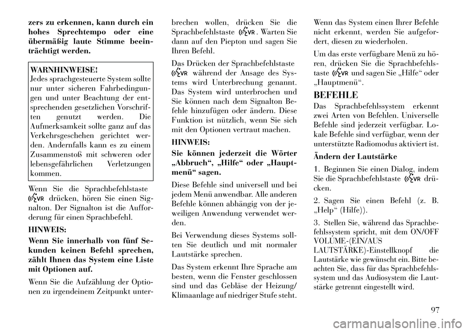 Lancia Flavia 2012  Betriebsanleitung (in German) zers zu erkennen, kann durch ein
hohes Sprechtempo oder eine
übermäßig laute Stimme beein-
trächtigt werden.WARNHINWEISE!
Jedes sprachgesteuerte System sollte
nur unter sicheren Fahrbedingun-
gen 