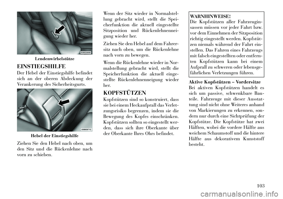 Lancia Flavia 2012  Betriebsanleitung (in German) EINSTIEGSHILFE
Der Hebel der Einstiegshilfe befindet
sich an der oberen Abdeckung der
Verankerung des Sicherheitsgurts.
Ziehen Sie den Hebel nach oben, um
den Sitz und die Rückenlehne nach
vorn zu sc