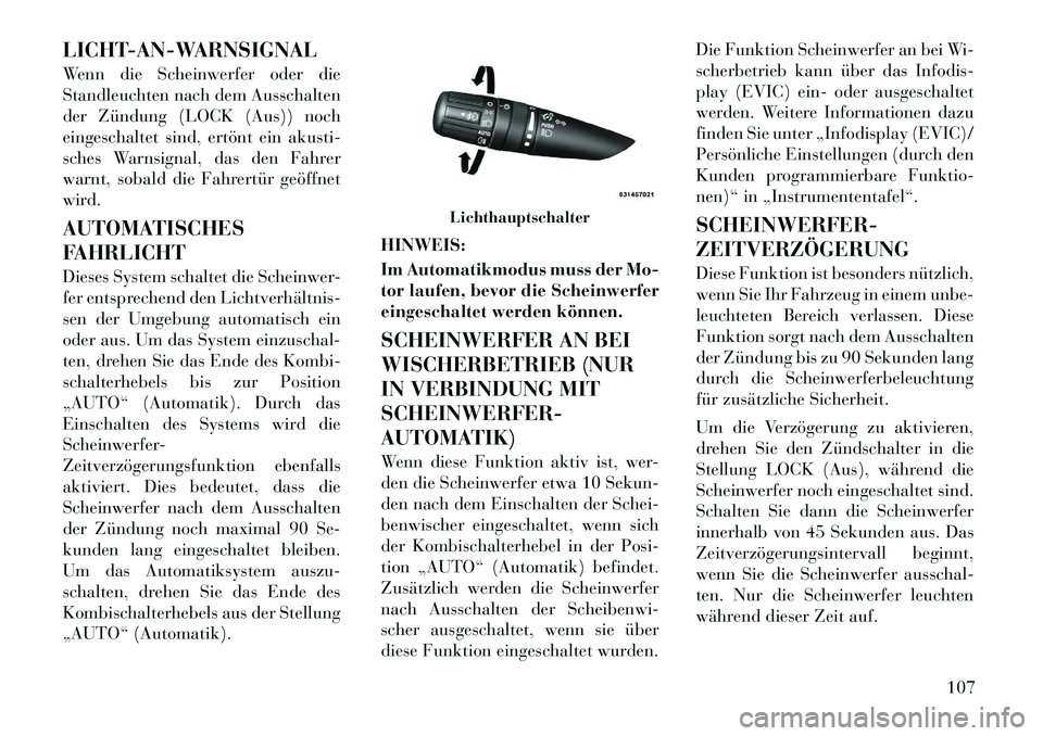Lancia Flavia 2012  Betriebsanleitung (in German) LICHT-AN-WARNSIGNAL
Wenn die Scheinwerfer oder die
Standleuchten nach dem Ausschalten
der Zündung (LOCK (Aus)) noch
eingeschaltet sind, ertönt ein akusti-
sches Warnsignal, das den Fahrer
warnt, sob