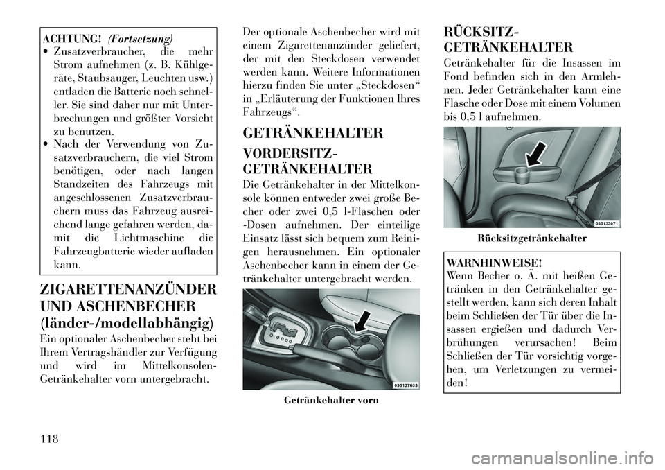 Lancia Flavia 2012  Betriebsanleitung (in German) ACHTUNG!(Fortsetzung)
 Zusatzverbraucher, die mehr
Strom aufnehmen (z. B. Kühlge­
räte, Staubsauger, Leuchten usw.)
entladen die Batterie noch schnel-
ler. Sie sind daher nur mit Unter-
brechungen