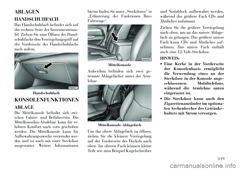 Lancia Flavia 2012  Betriebsanleitung (in German) ABLAGEN
HANDSCHUHFACH
Das Handschuhfach befindet sich auf
der rechten Seite der Instrumententa-
fel. Ziehen Sie zum Öffnen des Hand-
schuhfachs den Verriegelungsgriff auf
der Vorderseite des Handschu