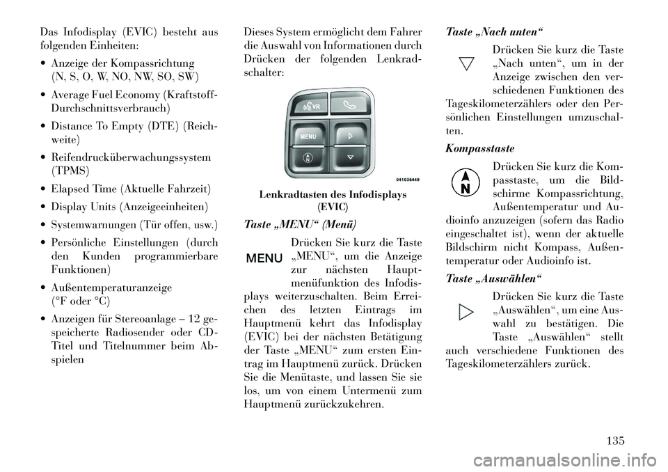 Lancia Flavia 2012  Betriebsanleitung (in German) Das Infodisplay (EVIC) besteht aus
folgenden Einheiten:
 Anzeige der Kompassrichtung(N, S, O, W, NO, NW, SO, SW)
 Average Fuel Economy (Kraftstoff- Durchschnittsverbrauch)
 Distance To Empty (DTE) 