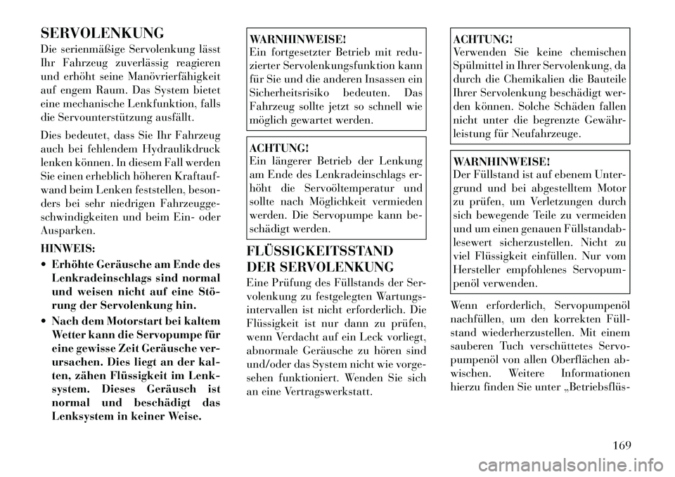 Lancia Flavia 2012  Betriebsanleitung (in German) SERVOLENKUNG
Die serienmäßige Servolenkung lässt
Ihr Fahrzeug zuverlässig reagieren
und erhöht seine Manövrierfähigkeit
auf engem Raum. Das System bietet
eine mechanische Lenkfunktion, falls
di