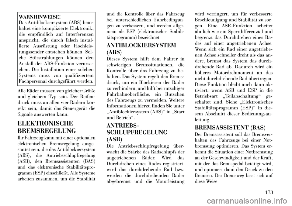 Lancia Flavia 2012  Betriebsanleitung (in German) WARNHINWEISE!
Das Antiblockiersystem (ABS) bein-
haltet eine komplizierte Elektronik,
die empfindlich auf Interferenzen
anspricht, die durch falsch instal-
lierte Ausrüstung oder Hochleis-
tungssende