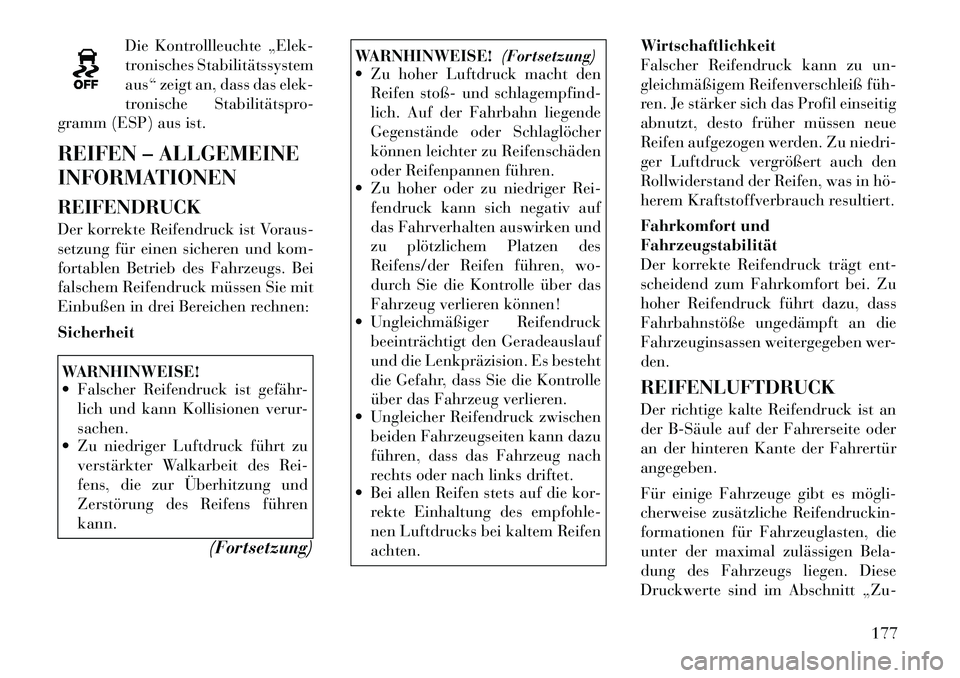 Lancia Flavia 2012  Betriebsanleitung (in German) Die Kontrollleuchte „Elek-
tronisches Stabilitätssystem
aus“ zeigt an, dass das elek-
tronische Stabilitätspro-
gramm (ESP) aus ist.
REIFEN – ALLGEMEINE
INFORMATIONEN
REIFENDRUCK
Der korrekte 