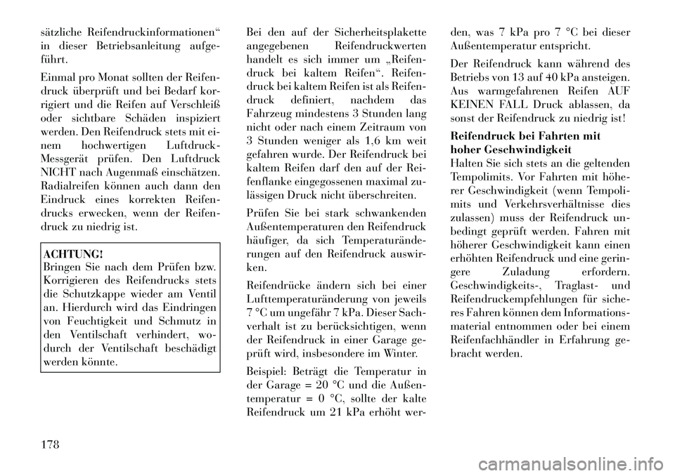 Lancia Flavia 2012  Betriebsanleitung (in German) sätzliche Reifendruckinformationen“
in dieser Betriebsanleitung aufge-
führt.
Einmal pro Monat sollten der Reifen-
druck überprüft und bei Bedarf kor-
rigiert und die Reifen auf Verschleiß
oder