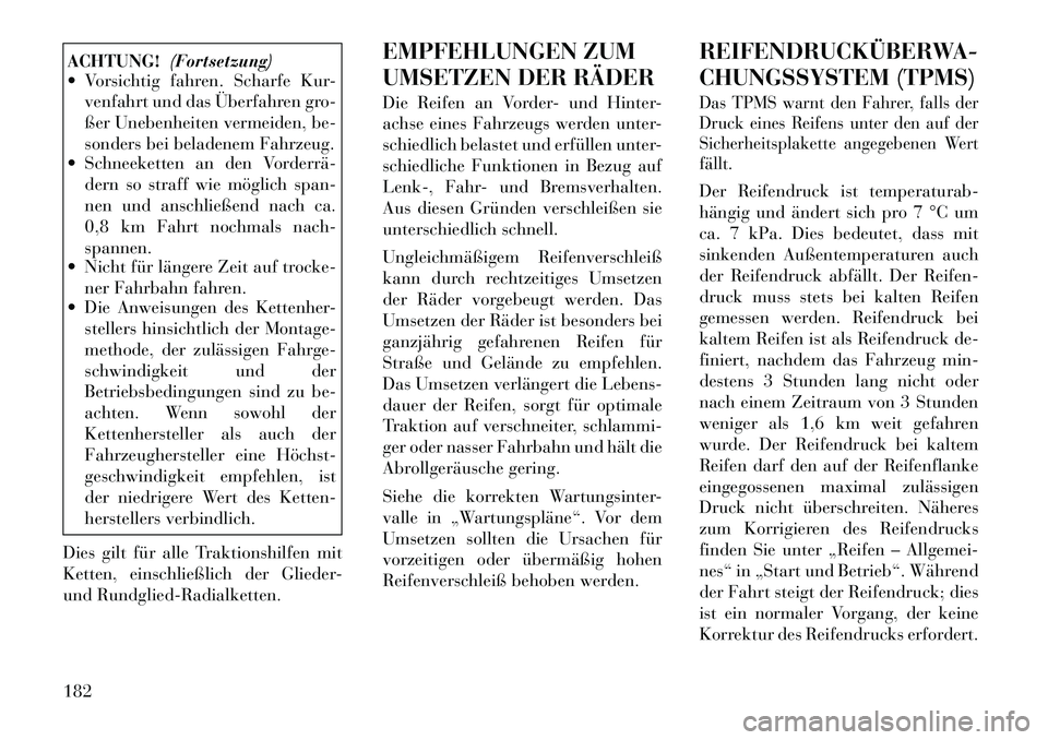 Lancia Flavia 2012  Betriebsanleitung (in German) ACHTUNG!(Fortsetzung)
 Vorsichtig fahren. Scharfe Kur-
venfahrt und das Überfahren gro-
ßer Unebenheiten vermeiden, be-
sonders bei beladenem Fahrzeug.
 Schneeketten an den Vorderrä­
dern so str