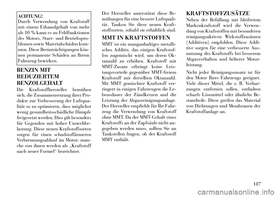 Lancia Flavia 2012  Betriebsanleitung (in German) ACHTUNG!
Durch Verwendung von Kraftstoff
mit einem Ethanolgehalt von mehr
als 10 % kann es zu Fehlfunktionen
des Motors, Start- und Betriebspro-
blemen sowie Materialschäden kom-
men. Diese Beeinträ