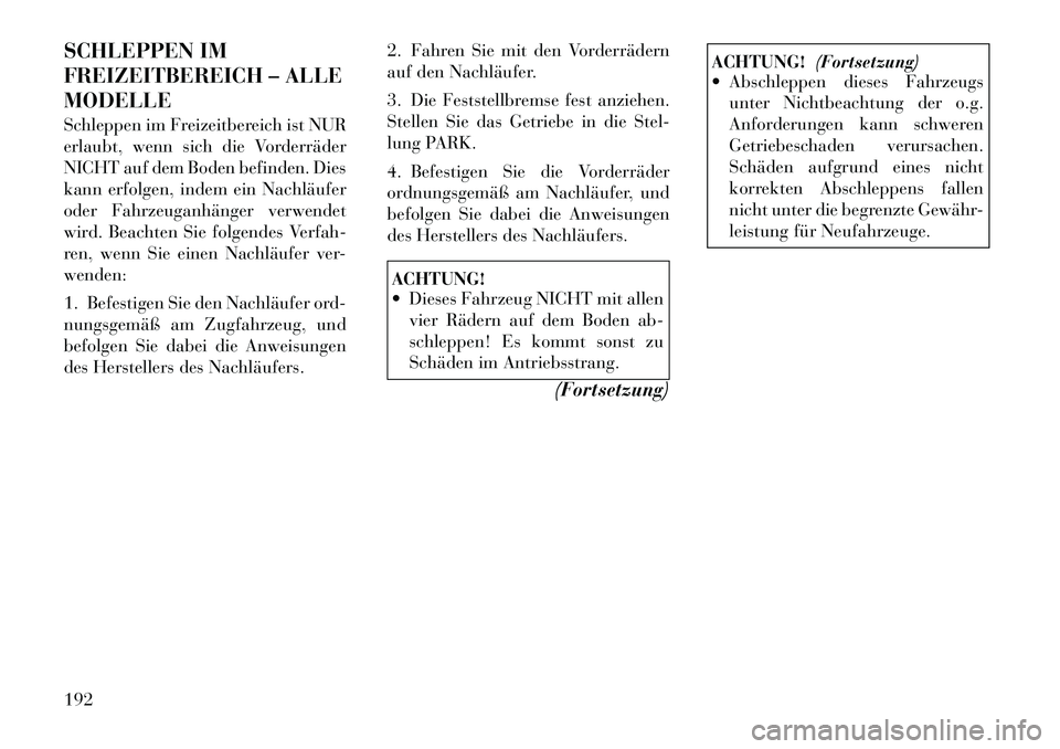 Lancia Flavia 2012  Betriebsanleitung (in German) SCHLEPPEN IM
FREIZEITBEREICH – ALLE
MODELLE
Schleppen im Freizeitbereich ist NUR
erlaubt, wenn sich die Vorderräder
NICHT auf dem Boden befinden. Dies
kann erfolgen, indem ein Nachläufer
oder Fahr