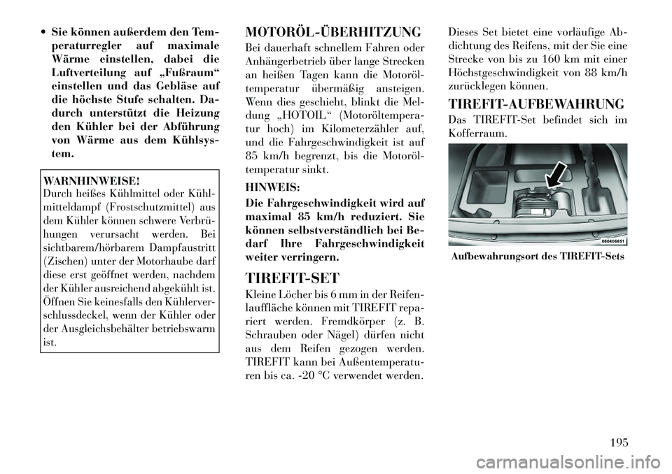 Lancia Flavia 2012  Betriebsanleitung (in German)  Sie können außerdem den Tem-peraturregler auf maximale
Wärme einstellen, dabei die
Luftverteilung auf „Fußraum“
einstellen und das Gebläse auf
die höchste Stufe schalten. Da-
durch unterst
