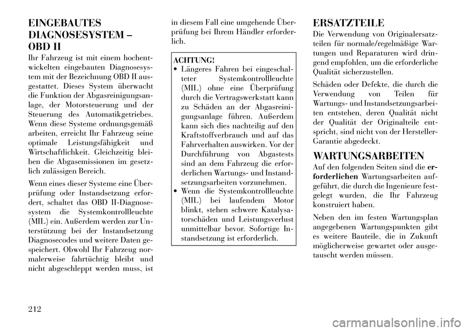 Lancia Flavia 2012  Betriebsanleitung (in German) EINGEBAUTES
DIAGNOSESYSTEM –
OBD II
Ihr Fahrzeug ist mit einem hochent-
wickelten eingebauten Diagnosesys-
tem mit der Bezeichnung OBD II aus-
gestattet. Dieses System überwacht
die Funktion der Ab