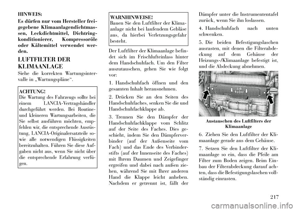 Lancia Flavia 2012  Betriebsanleitung (in German) HINWEIS:
Es dürfen nur vom Hersteller frei-
gegebene Klimaanlagendichtmas-
sen, Leckdichtmittel, Dichtring-
konditionierer, Kompressoröle
oder Kältemittel verwendet wer-
den.
LUFTFILTER DER
KLIMAAN