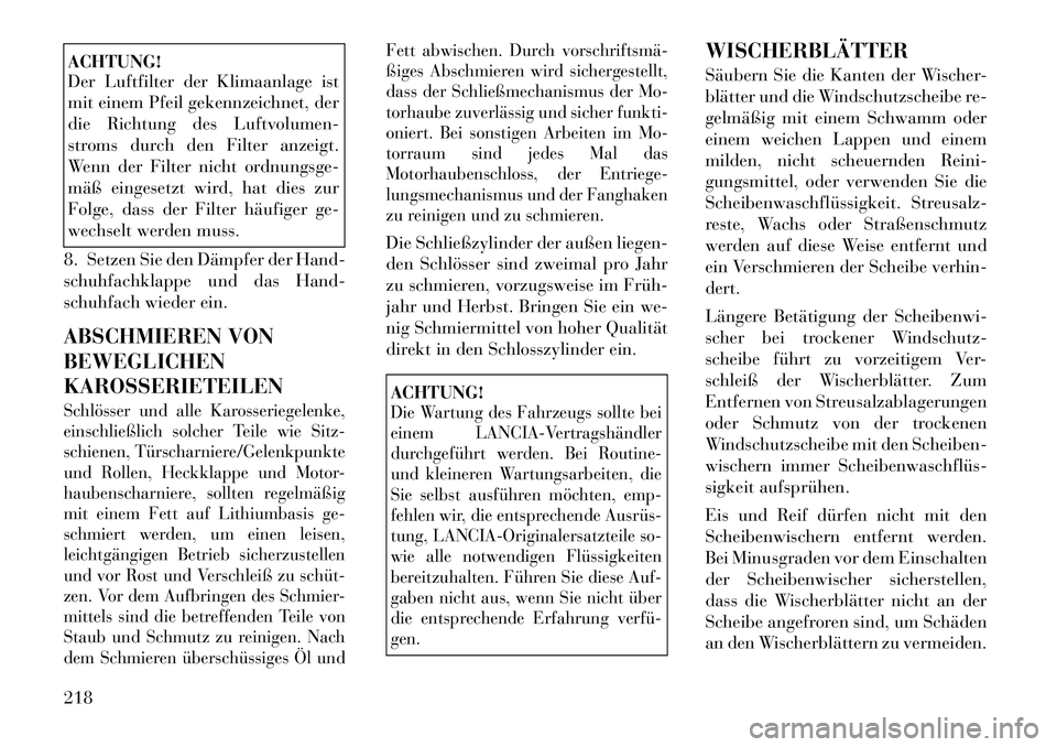 Lancia Flavia 2012  Betriebsanleitung (in German) ACHTUNG!
Der Luftfilter der Klimaanlage ist
mit einem Pfeil gekennzeichnet, der
die Richtung des Luftvolumen-
stroms durch den Filter anzeigt.
Wenn der Filter nicht ordnungsge-
mäß eingesetzt wird, 
