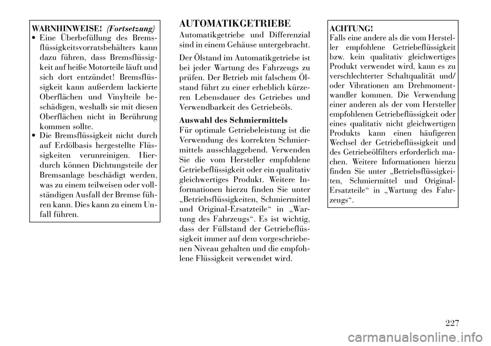 Lancia Flavia 2012  Betriebsanleitung (in German) WARNHINWEISE!(Fortsetzung)
 Eine Überbefüllung des Brems-
flüssigkeitsvorratsbehälters kann
dazu führen, dass Bremsflüssig­
keit auf heiße Motorteile läuft und
sich dort entzündet! Bremsfl