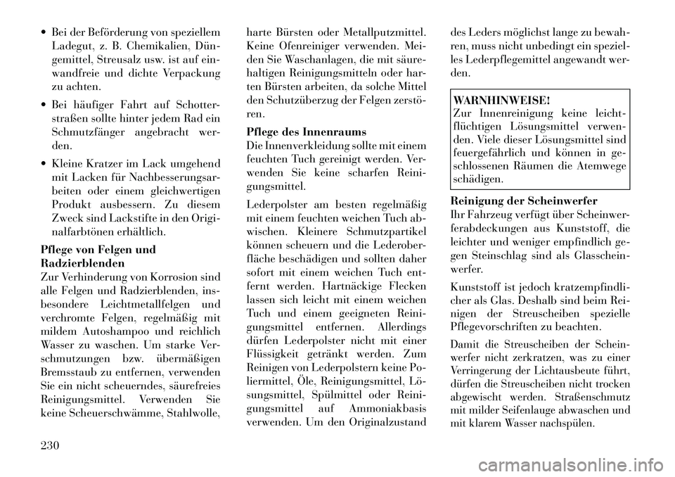Lancia Flavia 2012  Betriebsanleitung (in German)  Bei der Beförderung von speziellemLadegut, z. B. Chemikalien, Dün­
gemittel, Streusalz usw. ist auf ein-
wandfreie und dichte Verpackung
zu achten.
 Bei häufiger Fahrt auf Schotter- straßen so