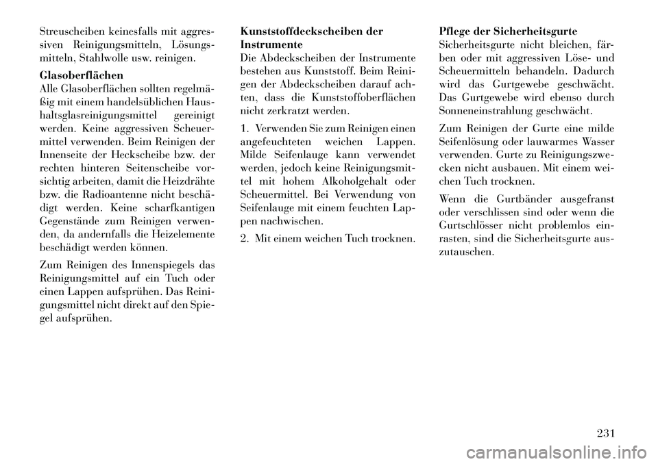 Lancia Flavia 2012  Betriebsanleitung (in German) Streuscheiben keinesfalls mit aggres-
siven Reinigungsmitteln, Lösungs­
mitteln, Stahlwolle usw. reinigen.
Glasoberflächen
Alle Glasoberflächen sollten regelmä­
ßig mit einem handelsüblichen H