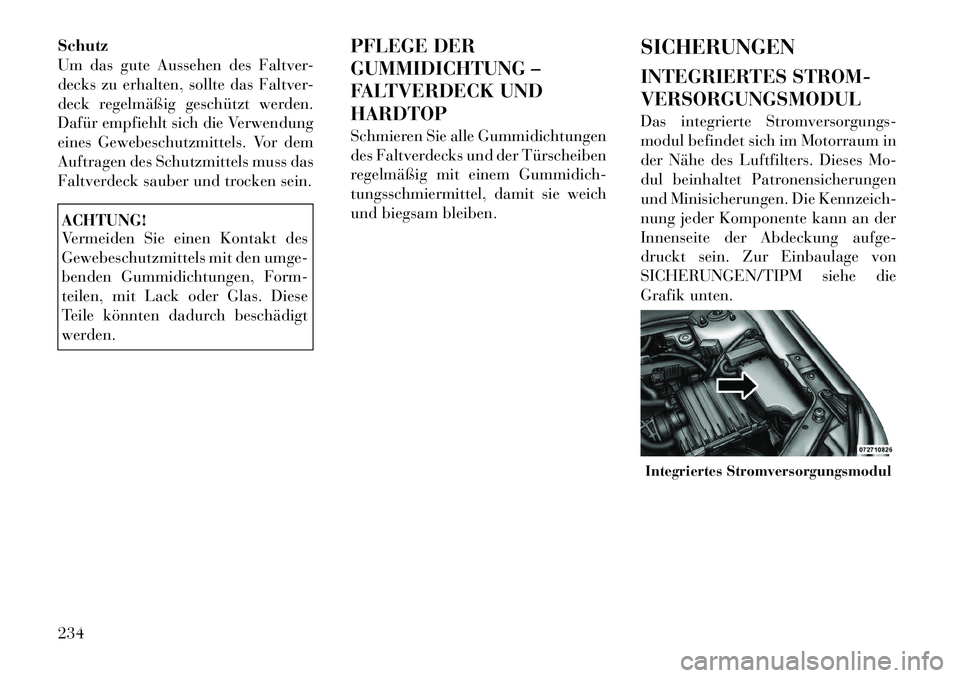 Lancia Flavia 2012  Betriebsanleitung (in German) Schutz
Um das gute Aussehen des Faltver-
decks zu erhalten, sollte das Faltver-
deck regelmäßig geschützt werden.
Dafür empfiehlt sich die Verwendung
eines Gewebeschutzmittels. Vor dem
Auftragen d