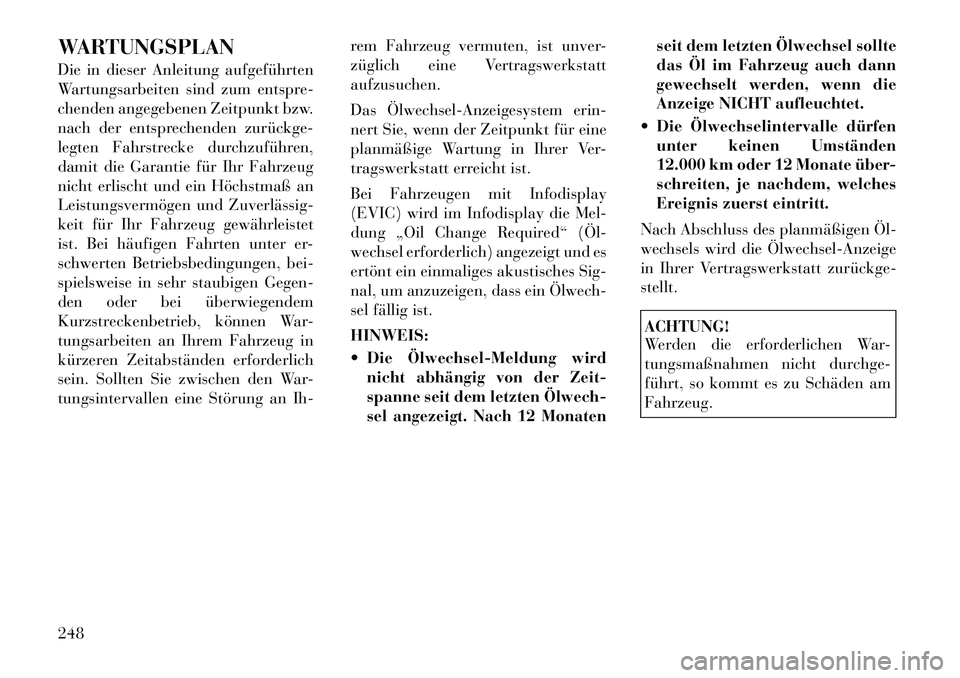 Lancia Flavia 2012  Betriebsanleitung (in German) WARTUNGSPLAN
Die in dieser Anleitung aufgeführten
Wartungsarbeiten sind zum entspre-
chenden angegebenen Zeitpunkt bzw.
nach der entsprechenden zurückge­
legten Fahrstrecke durchzuführen,
damit di