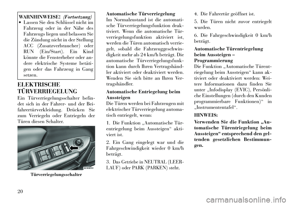 Lancia Flavia 2012  Betriebsanleitung (in German) WARNHINWEISE!(Fortsetzung)
 Lassen Sie den Schlüssel nicht im
Fahrzeug oder in der Nähe des
Fahrzeugs liegen und belassen Sie
die Zündung nicht in der Stellung
ACC (Zusatzverbraucher) oder
RUN (Ei
