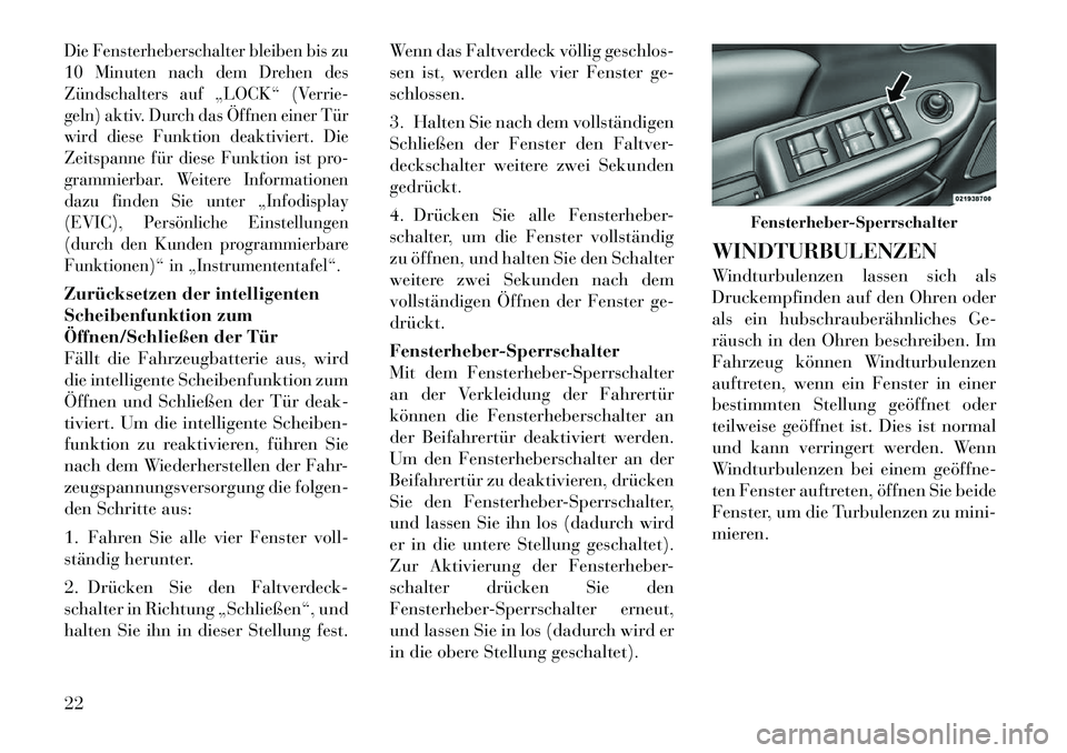 Lancia Flavia 2012  Betriebsanleitung (in German) Die Fensterheberschalter bleiben bis zu
10 Minuten nach dem Drehen des
Zündschalters auf „LOCK“ (Verrie-
geln) aktiv. Durch das Öffnen einer Tür
wird diese Funktion deaktiviert. Die
Zeitspanne 