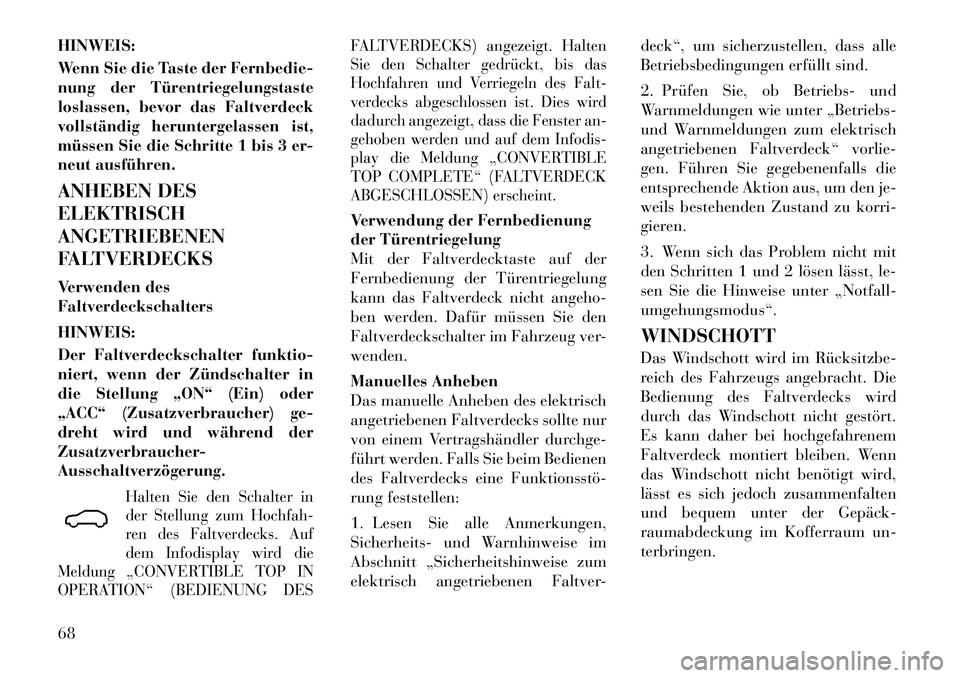 Lancia Flavia 2012  Betriebsanleitung (in German) HINWEIS:
Wenn Sie die Taste der Fernbedie-
nung der Türentriegelungstaste
loslassen, bevor das Faltverdeck
vollständig heruntergelassen ist,
müssen Sie die Schritte 1 bis 3 er-
neut ausführen.
ANH
