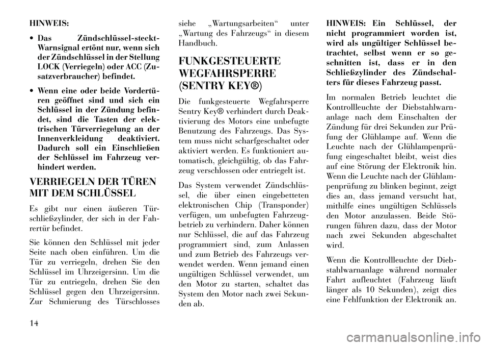 Lancia Flavia 2013 Betriebsanleitung (in German) HINWEIS:
Das Zündschlüsselsteckt
Warnsignal ertönt nur, wenn sich
der Zündschlüssel in der Stellung
LOCK (Verriegeln) oder ACC (Zu-
satzverbraucher) befindet.Wenn eine oder beide Vordertü Lancia Flavia 2013 Betriebsanleitung (in German) HINWEIS:
Das Zündschlüsselsteckt
Warnsignal ertönt nur, wenn sich
der Zündschlüssel in der Stellung
LOCK (Verriegeln) oder ACC (Zu-
satzverbraucher) befindet.Wenn eine oder beide Vordertü