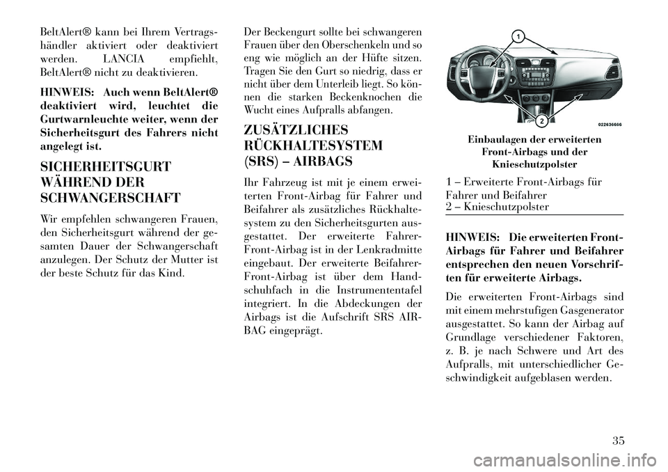 Lancia Flavia 2013 Betriebsanleitung (in German) BeltAlert® kann bei Ihrem Vertrags-
händler aktiviert oder deaktiviert
werden. LANCIA empfiehlt,
BeltAlert® nicht zu deaktivieren.
HINWEIS: Auch wenn BeltAlert®
deaktiviert wird, leuchtet die
Gurt Lancia Flavia 2013 Betriebsanleitung (in German) BeltAlert® kann bei Ihrem Vertrags-
händler aktiviert oder deaktiviert
werden. LANCIA empfiehlt,
BeltAlert® nicht zu deaktivieren.
HINWEIS: Auch wenn BeltAlert®
deaktiviert wird, leuchtet die
Gurt