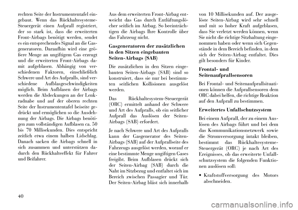 Lancia Flavia 2013 Betriebsanleitung (in German) rechten Seite der Instrumententafel ein-
gebaut. Wenn das Rückhaltesysteme
Steuergerät einen Aufprall registriert,
der so stark ist, dass die erweiterten
Front-Airbags benötigt werden, sendet
es Lancia Flavia 2013 Betriebsanleitung (in German) rechten Seite der Instrumententafel ein-
gebaut. Wenn das Rückhaltesysteme
Steuergerät einen Aufprall registriert,
der so stark ist, dass die erweiterten
Front-Airbags benötigt werden, sendet
es