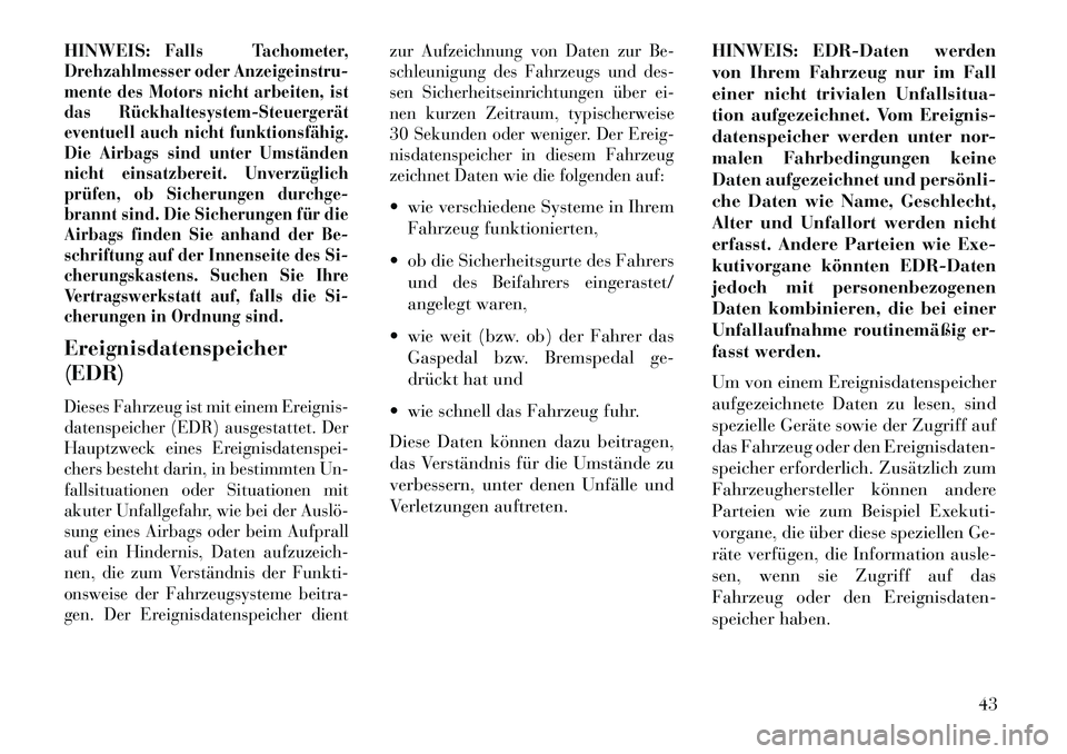 Lancia Flavia 2013 Betriebsanleitung (in German) HINWEIS:
Falls Tachometer,
Drehzahlmesser oder Anzeigeinstru-
mente des Motors nicht arbeiten, ist
das RückhaltesystemSteuergerät
eventuell auch nicht funktionsfähig.
Die Airbags sind unter Umst Lancia Flavia 2013 Betriebsanleitung (in German) HINWEIS:
Falls Tachometer,
Drehzahlmesser oder Anzeigeinstru-
mente des Motors nicht arbeiten, ist
das RückhaltesystemSteuergerät
eventuell auch nicht funktionsfähig.
Die Airbags sind unter Umst