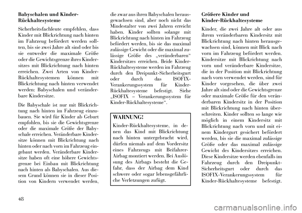 Lancia Flavia 2013 Betriebsanleitung (in German) Babyschalen und Kinder-
Rückhaltesysteme
Sicherheitsfachleute empfehlen, dass
Kinder mit Blickrichtung nach hinten
im Fahrzeug befördert werden soll-
ten, bis sie zwei Jahre alt sind oder bis
sie en Lancia Flavia 2013 Betriebsanleitung (in German) Babyschalen und Kinder-
Rückhaltesysteme
Sicherheitsfachleute empfehlen, dass
Kinder mit Blickrichtung nach hinten
im Fahrzeug befördert werden soll-
ten, bis sie zwei Jahre alt sind oder bis
sie en