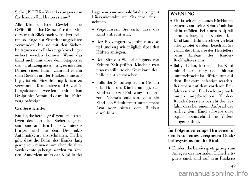 Lancia Flavia 2013 Betriebsanleitung (in German) Siehe „ISOFIX – Verankerungssystem
für KinderRückhaltesysteme“.
Alle Kinder, deren Gewicht oder
Größe über der Grenze für den Kin-
dersitz mit Blick nach vorn liegt, soll-
ten so lange e Lancia Flavia 2013 Betriebsanleitung (in German) Siehe „ISOFIX – Verankerungssystem
für KinderRückhaltesysteme“.
Alle Kinder, deren Gewicht oder
Größe über der Grenze für den Kin-
dersitz mit Blick nach vorn liegt, soll-
ten so lange e