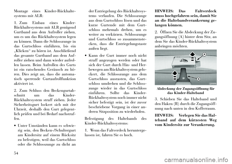 Lancia Flavia 2013 Betriebsanleitung (in German) Montage eines KinderRückhalte
systems mit ALR:
1. Zum Einbau eines Kinder-
Rückhaltesystems mit ALR genügend
Gurtband aus dem Aufroller ziehen,
um es um das Rückhaltesystem legen
zu können. D Lancia Flavia 2013 Betriebsanleitung (in German) Montage eines KinderRückhalte
systems mit ALR:
1. Zum Einbau eines Kinder-
Rückhaltesystems mit ALR genügend
Gurtband aus dem Aufroller ziehen,
um es um das Rückhaltesystem legen
zu können. D