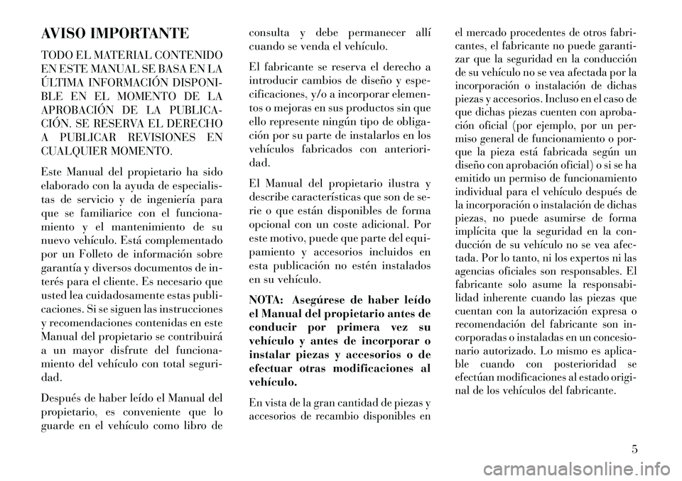 Lancia Flavia 2013  Manual de Empleo y Cuidado (in Spanish) AVISO IMPORTANTE
TODO EL MATERIAL CONTENIDO
EN ESTE MANUAL SE BASA EN LA
ÚLTIMA INFORMACIÓN DISPONI-
BLE EN EL MOMENTO DE LA
APROBACIÓN DE LA PUBLICA-
CIÓN. SE RESERVA EL DERECHO
A PUBLICAR REVISI
