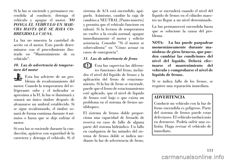 Lancia Flavia 2013 Manual de Empleo y Cuidado (in Spanish) Si la luz se enciende y permanece en-
cendida al conducir, detenga el
vehículo y apague el motor.NO
PONGA EL VEHÍCULO EN MAR-
CHA HASTA QUE SE HAYA CO-
RREGIDO LA CAUSA.
La luz no muestra la cantida Lancia Flavia 2013 Manual de Empleo y Cuidado (in Spanish) Si la luz se enciende y permanece en-
cendida al conducir, detenga el
vehículo y apague el motor.NO
PONGA EL VEHÍCULO EN MAR-
CHA HASTA QUE SE HAYA CO-
RREGIDO LA CAUSA.
La luz no muestra la cantida