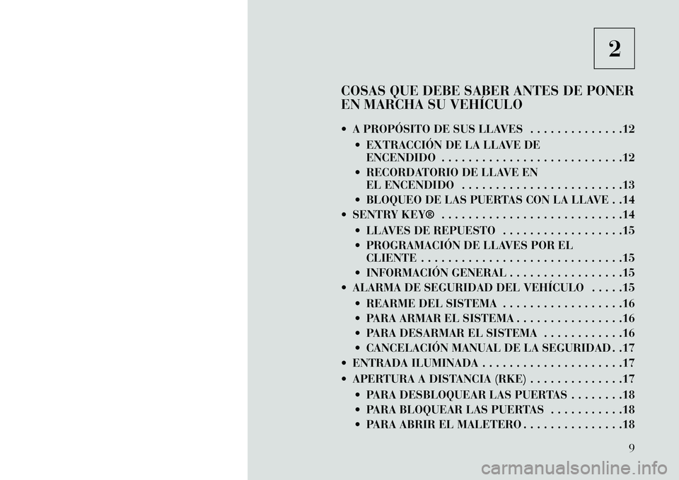 Lancia Flavia 2013  Manual de Empleo y Cuidado (in Spanish) 2
COSAS QUE DEBE SABER ANTES DE PONER
EN MARCHA SU VEHÍCULO
 A PROPÓSITO DE SUS LLAVES . . . . . . . . . . . . . .12  EXTRACCIÓN DE LA LLAVE DEENCENDIDO . . . . . . . . . . . . . . . . . . . . . 