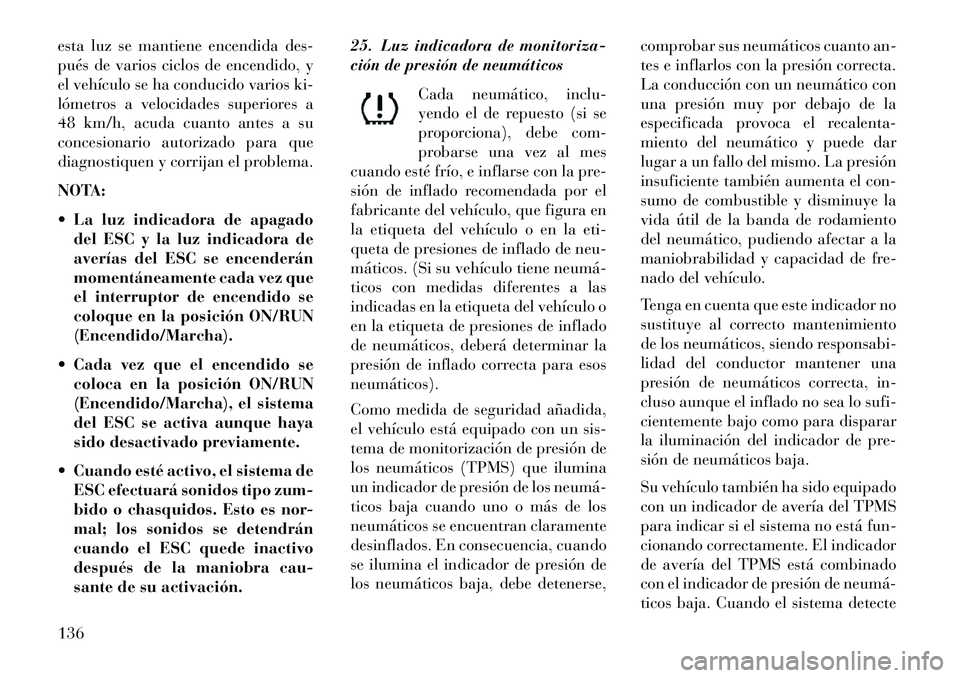 Lancia Flavia 2013 Manual de Empleo y Cuidado (in Spanish) esta luz se mantiene encendida des-
pués de varios ciclos de encendido, y
el vehículo se ha conducido varios ki-
lómetros a velocidades superiores a
48 km/h, acuda cuanto antes a su
concesionario a Lancia Flavia 2013 Manual de Empleo y Cuidado (in Spanish) esta luz se mantiene encendida des-
pués de varios ciclos de encendido, y
el vehículo se ha conducido varios ki-
lómetros a velocidades superiores a
48 km/h, acuda cuanto antes a su
concesionario a