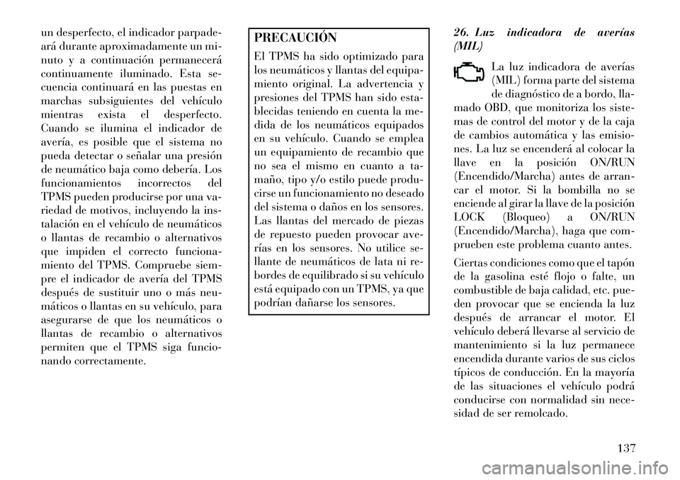 Lancia Flavia 2013 Manual de Empleo y Cuidado (in Spanish) un desperfecto, el indicador parpade-
ará durante aproximadamente un mi-
nuto y a continuación permanecerá
continuamente iluminado. Esta se-
cuencia continuará en las puestas en
marchas subsiguien Lancia Flavia 2013 Manual de Empleo y Cuidado (in Spanish) un desperfecto, el indicador parpade-
ará durante aproximadamente un mi-
nuto y a continuación permanecerá
continuamente iluminado. Esta se-
cuencia continuará en las puestas en
marchas subsiguien