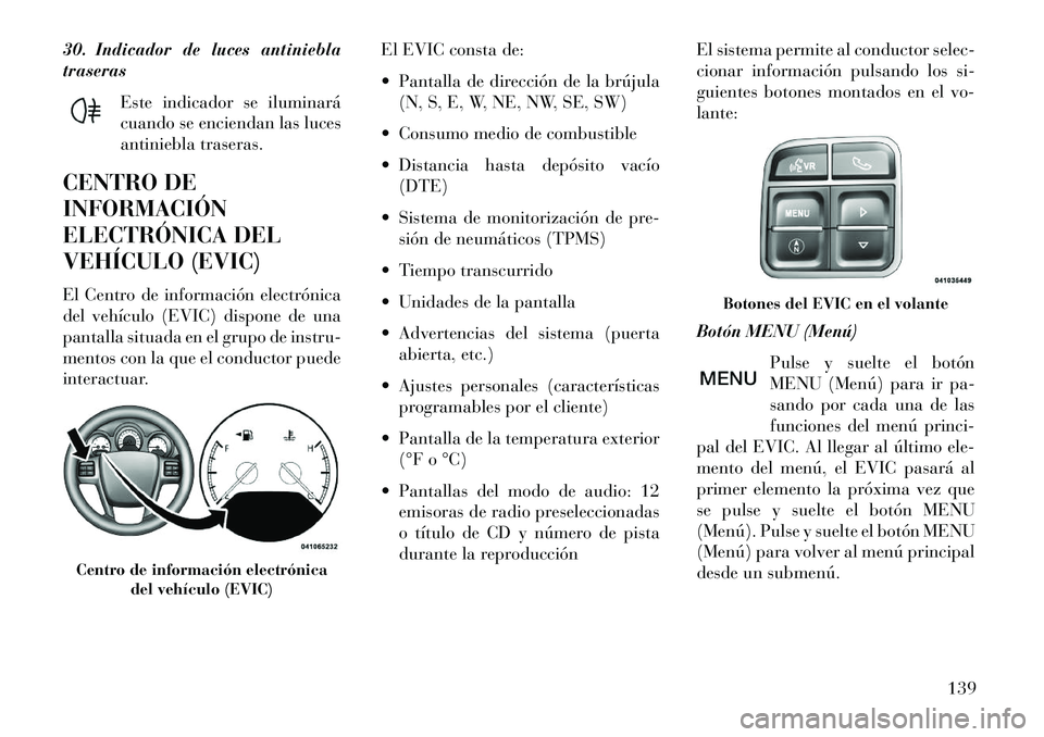 Lancia Flavia 2013 Manual de Empleo y Cuidado (in Spanish) 30. Indicador de luces antiniebla
traserasEste indicador se iluminará
cuando se enciendan las luces
antiniebla traseras.
CENTRO DE
INFORMACIÓN
ELECTRÓNICA DEL
VEHÍCULO (EVIC)
El Centro de informac Lancia Flavia 2013 Manual de Empleo y Cuidado (in Spanish) 30. Indicador de luces antiniebla
traserasEste indicador se iluminará
cuando se enciendan las luces
antiniebla traseras.
CENTRO DE
INFORMACIÓN
ELECTRÓNICA DEL
VEHÍCULO (EVIC)
El Centro de informac