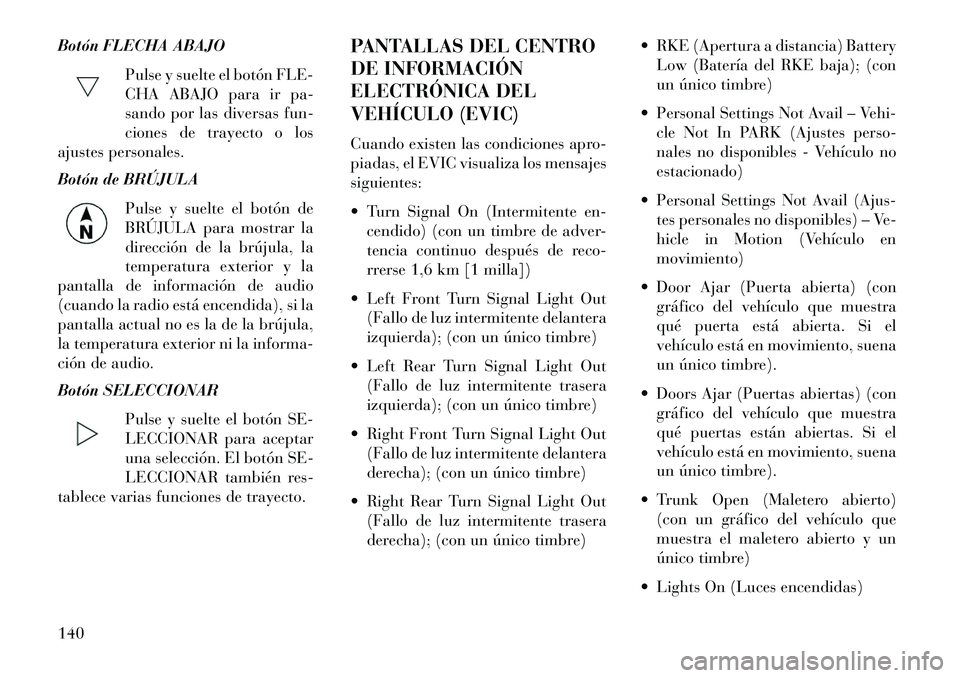 Lancia Flavia 2013 Manual de Empleo y Cuidado (in Spanish) Botón FLECHA ABAJOPulse y suelte el botón FLE-
CHA ABAJO para ir pa-
sando por las diversas fun-
ciones de trayecto o los
ajustes personales.
Botón de BRÚJULA
Pulse y suelte el botón de
BRÚJULA Lancia Flavia 2013 Manual de Empleo y Cuidado (in Spanish) Botón FLECHA ABAJOPulse y suelte el botón FLE-
CHA ABAJO para ir pa-
sando por las diversas fun-
ciones de trayecto o los
ajustes personales.
Botón de BRÚJULA
Pulse y suelte el botón de
BRÚJULA
