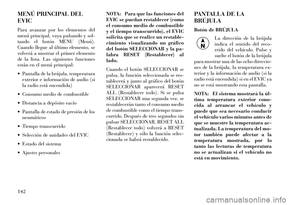 Lancia Flavia 2013 Manual de Empleo y Cuidado (in Spanish) MENÚ PRINCIPAL DEL
EVIC
Para avanzar por los elementos del
menú principal, vaya pulsando y sol-
tando el botón MENU (Menú).
Cuando llegue al último elemento, se
volverá a mostrar el primer eleme Lancia Flavia 2013 Manual de Empleo y Cuidado (in Spanish) MENÚ PRINCIPAL DEL
EVIC
Para avanzar por los elementos del
menú principal, vaya pulsando y sol-
tando el botón MENU (Menú).
Cuando llegue al último elemento, se
volverá a mostrar el primer eleme