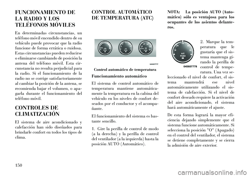 Lancia Flavia 2013 Manual de Empleo y Cuidado (in Spanish) FUNCIONAMIENTO DE
LA RADIO Y LOS
TELÉFONOS MÓVILES
En determinadas circunstancias, un
teléfono móvil encendido dentro de su
vehículo puede provocar que la radio
funcione de forma errática o ruid Lancia Flavia 2013 Manual de Empleo y Cuidado (in Spanish) FUNCIONAMIENTO DE
LA RADIO Y LOS
TELÉFONOS MÓVILES
En determinadas circunstancias, un
teléfono móvil encendido dentro de su
vehículo puede provocar que la radio
funcione de forma errática o ruid