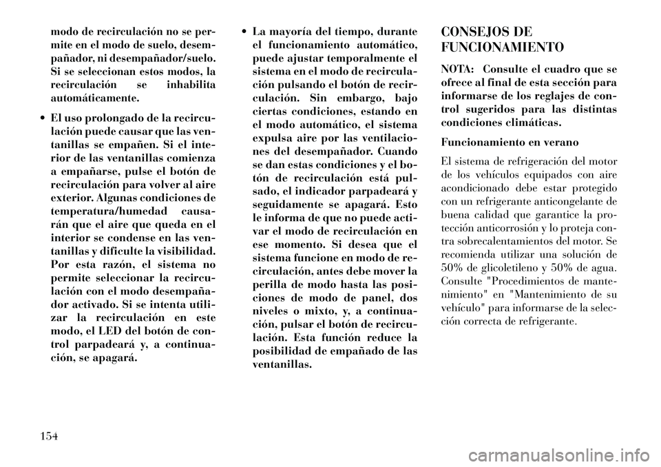 Lancia Flavia 2013 Manual de Empleo y Cuidado (in Spanish) modo de recirculación no se per-
mite en el modo de suelo, desem-
pañador, ni desempañador/suelo.
Si se seleccionan estos modos, la
recirculación se inhabilita
automáticamente. El uso prolongado Lancia Flavia 2013 Manual de Empleo y Cuidado (in Spanish) modo de recirculación no se per-
mite en el modo de suelo, desem-
pañador, ni desempañador/suelo.
Si se seleccionan estos modos, la
recirculación se inhabilita
automáticamente. El uso prolongado