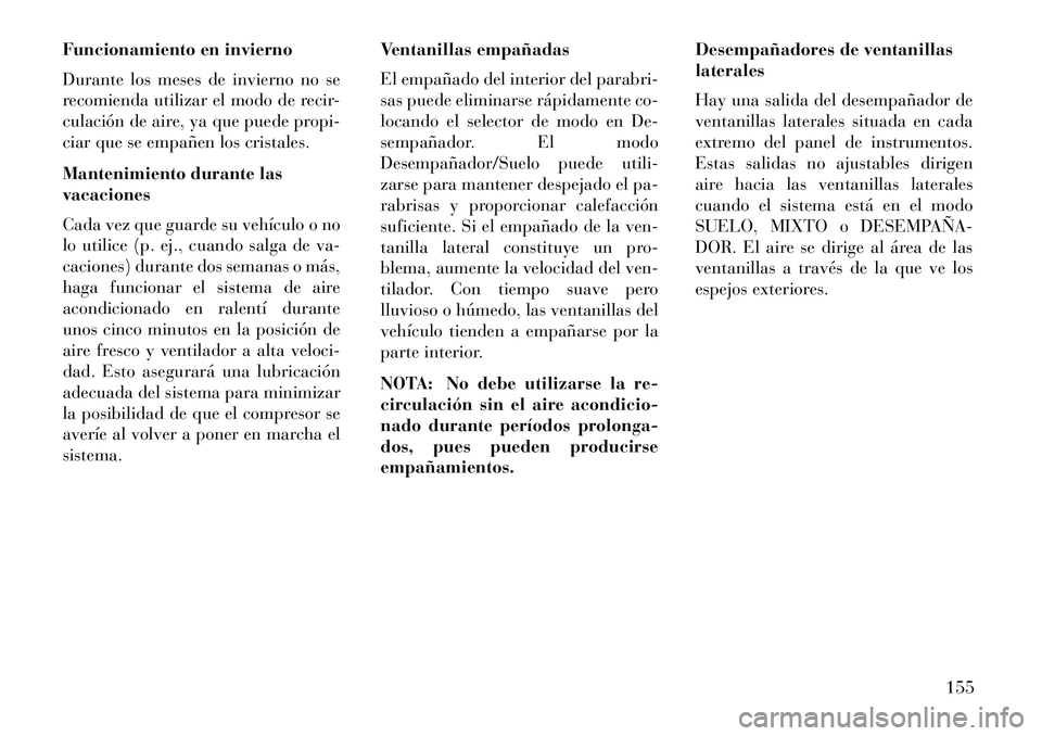 Lancia Flavia 2013 Manual de Empleo y Cuidado (in Spanish) Funcionamiento en invierno
Durante los meses de invierno no se
recomienda utilizar el modo de recir-
culación de aire, ya que puede propi-
ciar que se empañen los cristales.
Mantenimiento durante la Lancia Flavia 2013 Manual de Empleo y Cuidado (in Spanish) Funcionamiento en invierno
Durante los meses de invierno no se
recomienda utilizar el modo de recir-
culación de aire, ya que puede propi-
ciar que se empañen los cristales.
Mantenimiento durante la