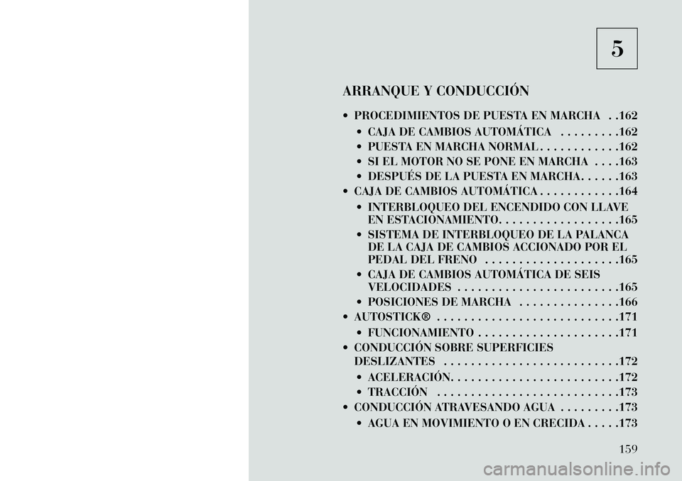 Lancia Flavia 2013 Manual de Empleo y Cuidado (in Spanish) 5
ARRANQUE Y CONDUCCIÓN
PROCEDIMIENTOS DE PUESTA EN MARCHA . .162 CAJA DE CAMBIOS AUTOMÁTICA . . . . . . . . .162
PUESTA EN MARCHA NORMAL . . . . . . . . . . . .162
SI EL MOTOR NO SE PONE EN Lancia Flavia 2013 Manual de Empleo y Cuidado (in Spanish) 5
ARRANQUE Y CONDUCCIÓN
PROCEDIMIENTOS DE PUESTA EN MARCHA . .162 CAJA DE CAMBIOS AUTOMÁTICA . . . . . . . . .162
PUESTA EN MARCHA NORMAL . . . . . . . . . . . .162
SI EL MOTOR NO SE PONE EN